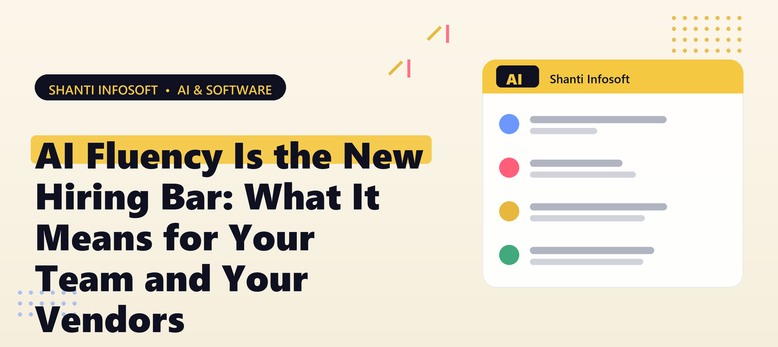 AI Fluency Is the New Hiring Bar: What It Means for Your Team and Your Vendors — Shanti Infosoft 2026